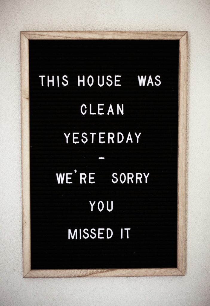 Sign that reads 'this house was clean yesterday - we're sorry you missed it'